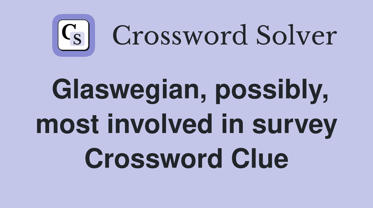Glaswegian, possibly, most involved in survey Crossword Clue