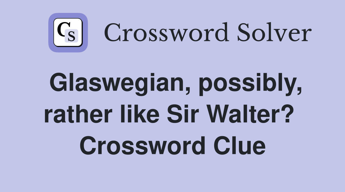 Glaswegian, possibly, rather like Sir Walter?  Crossword Clue