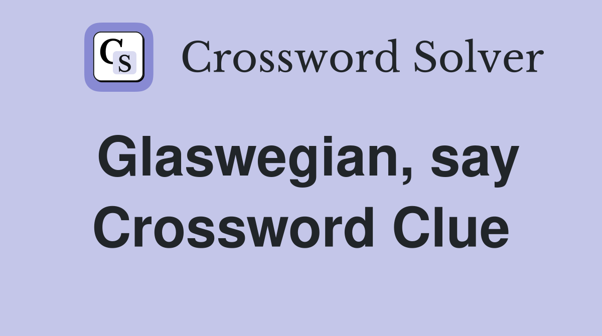 Glaswegian, say Crossword Clue