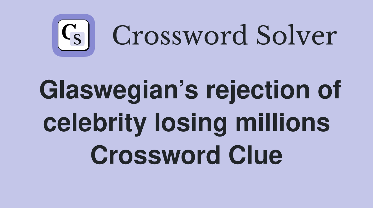 Glaswegian’s rejection of celebrity losing millions Crossword Clue