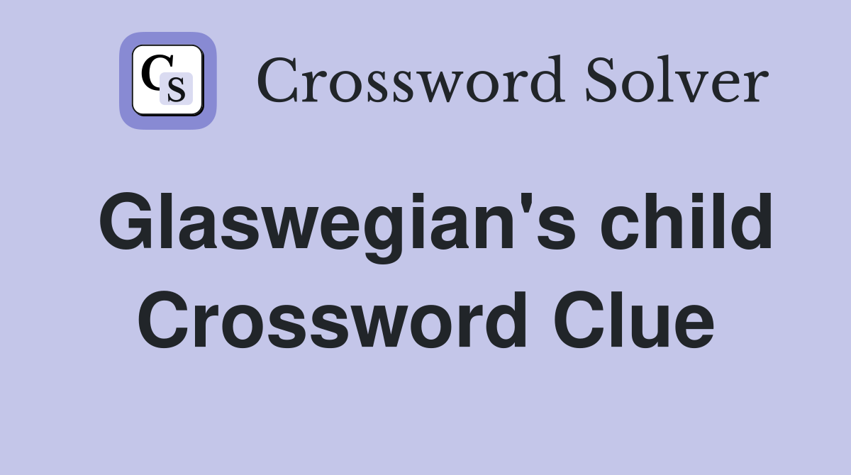 Glaswegian's child Crossword Clue