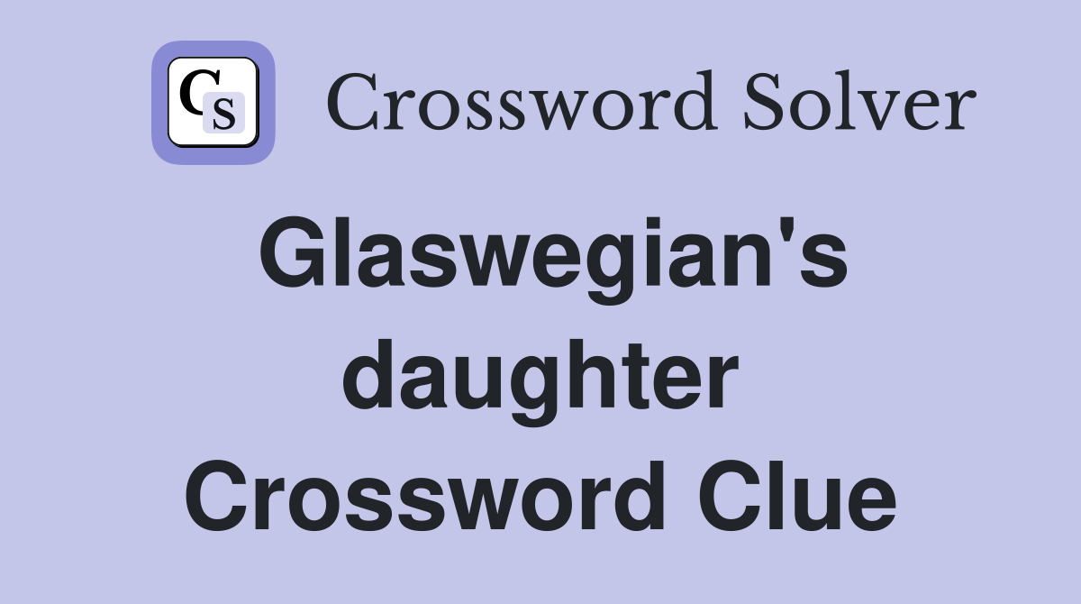 Glaswegian's daughter Crossword Clue
