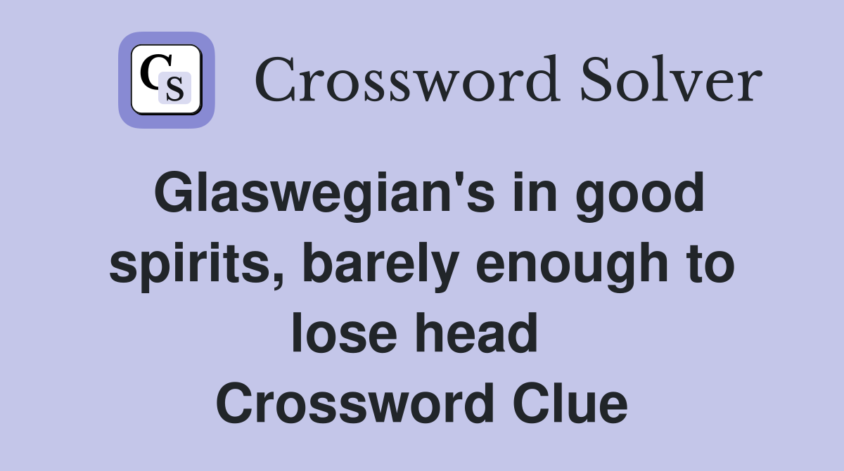 Glaswegian's in good spirits, barely enough to lose head  Crossword Clue