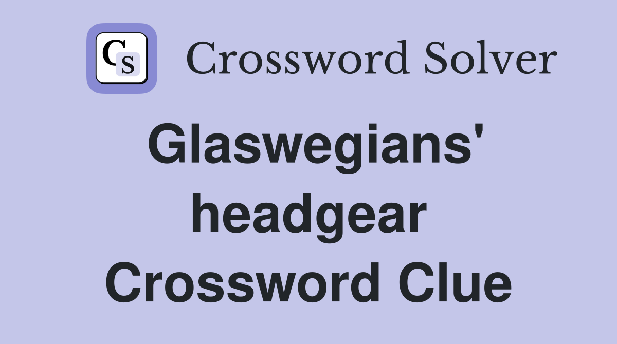 Glaswegians' headgear Crossword Clue