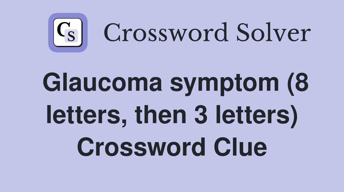 Glaucoma symptom (8 letters, then 3 letters) Crossword Clue