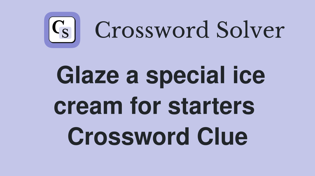 Glaze a special ice cream for starters  Crossword Clue