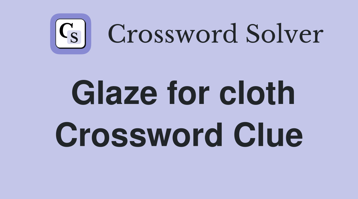 Glaze for cloth Crossword Clue