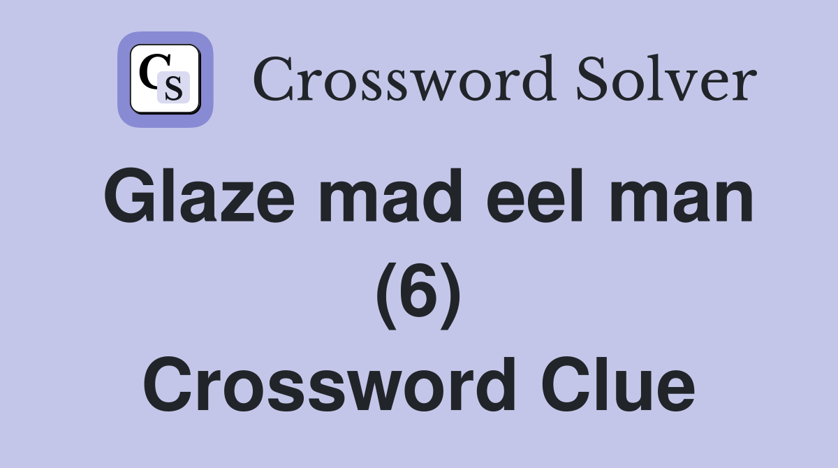 Glaze mad eel man (6) Crossword Clue