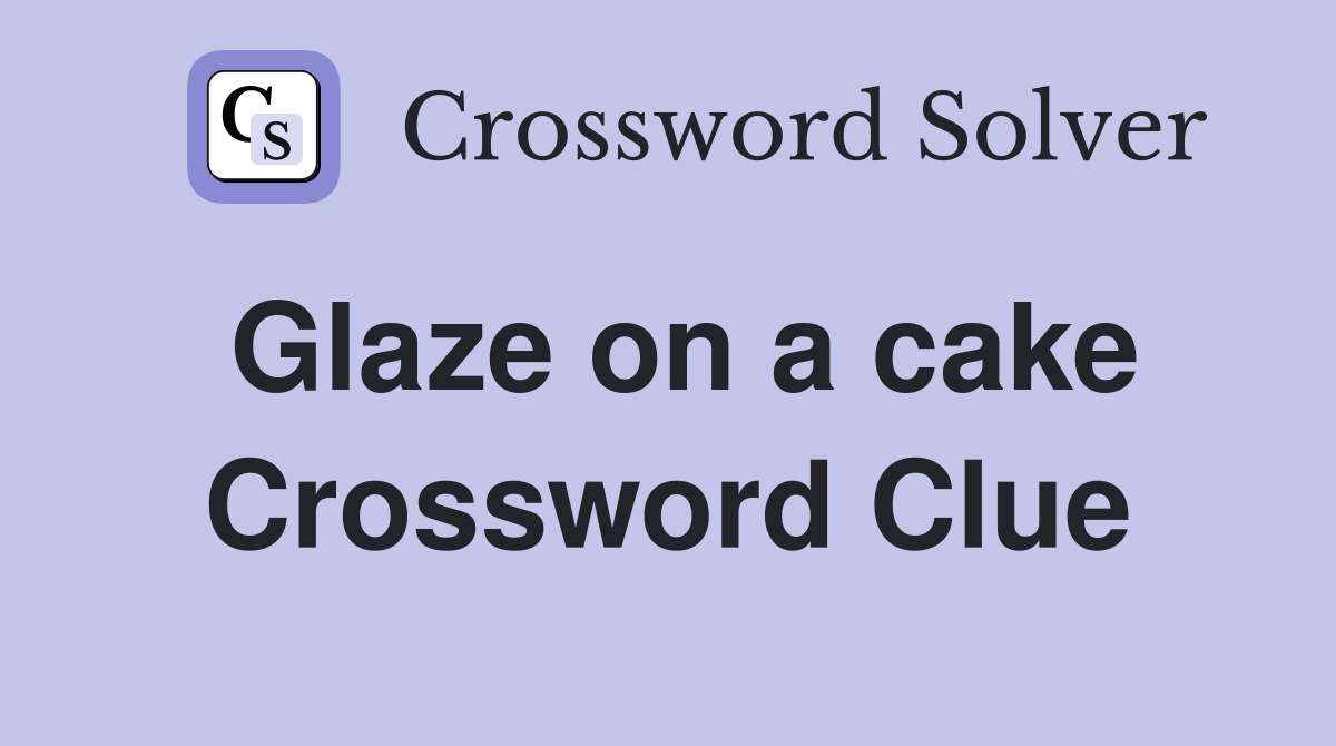 Glaze on a cake Crossword Clue