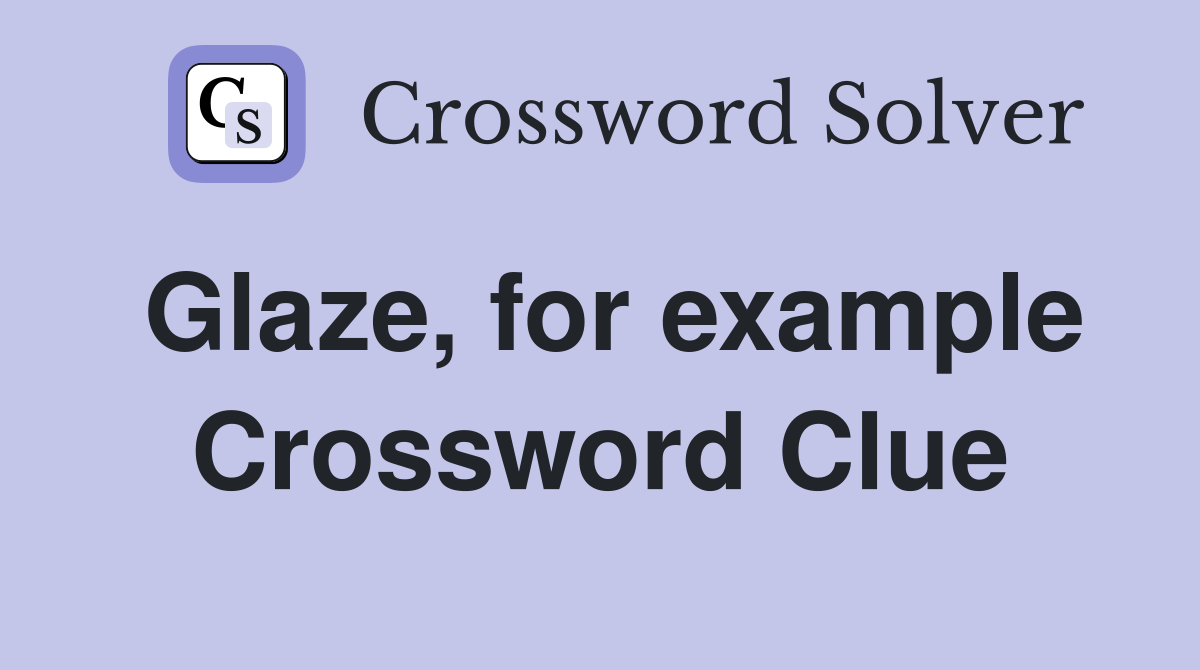 Glaze, for example Crossword Clue