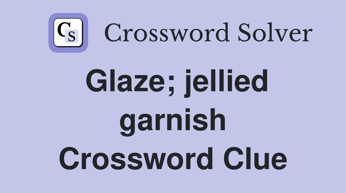 Glaze; jellied garnish Crossword Clue
