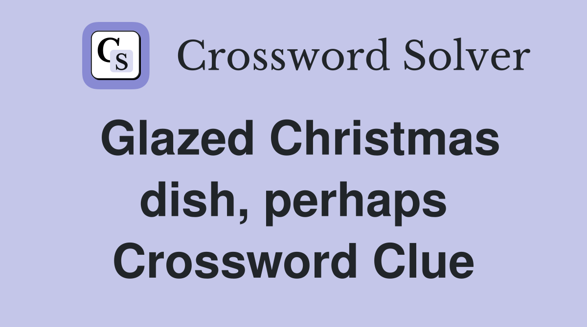 Glazed Christmas dish, perhaps Crossword Clue