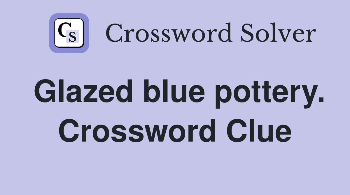 Glazed blue pottery. Crossword Clue