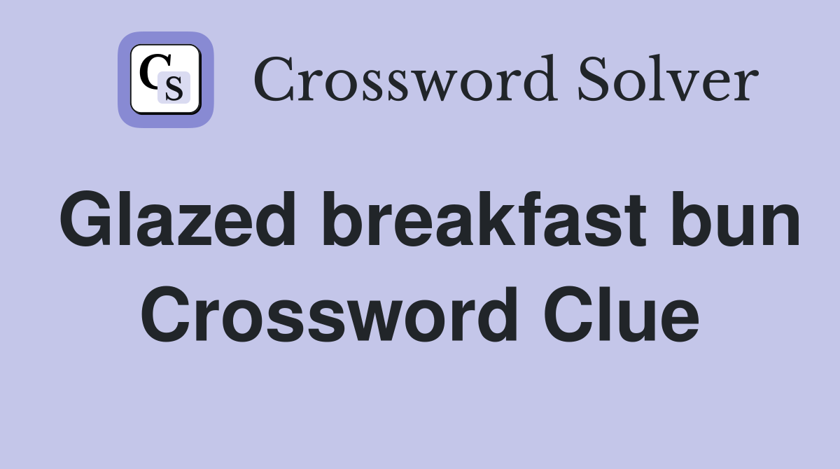 Glazed breakfast bun Crossword Clue