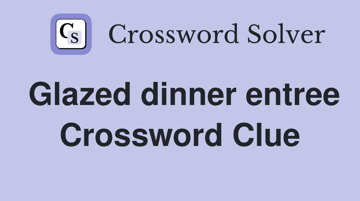 Glazed dinner entree Crossword Clue
