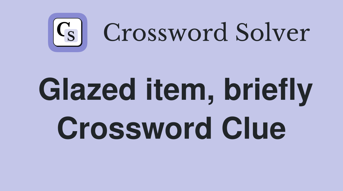 Glazed item, briefly Crossword Clue
