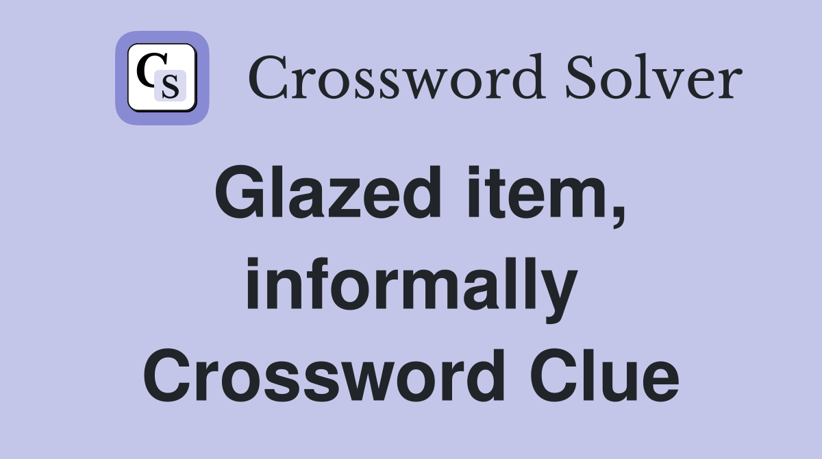 Glazed item, informally Crossword Clue