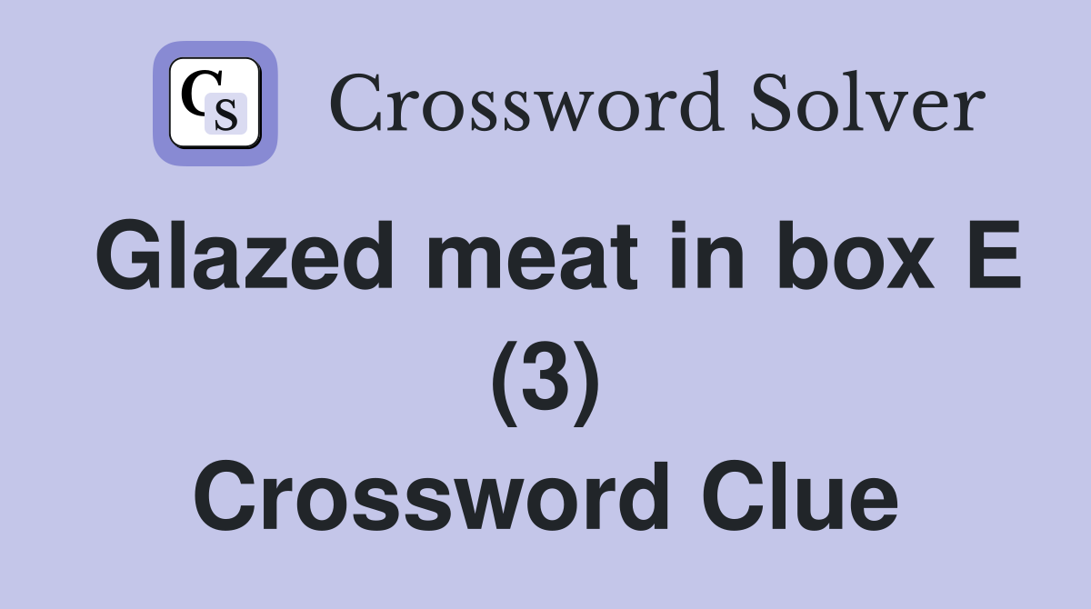 Glazed meat in box E (3) Crossword Clue