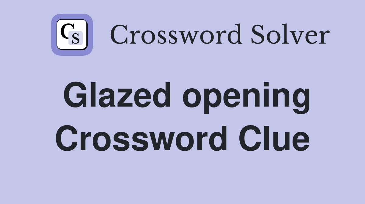 Glazed opening Crossword Clue
