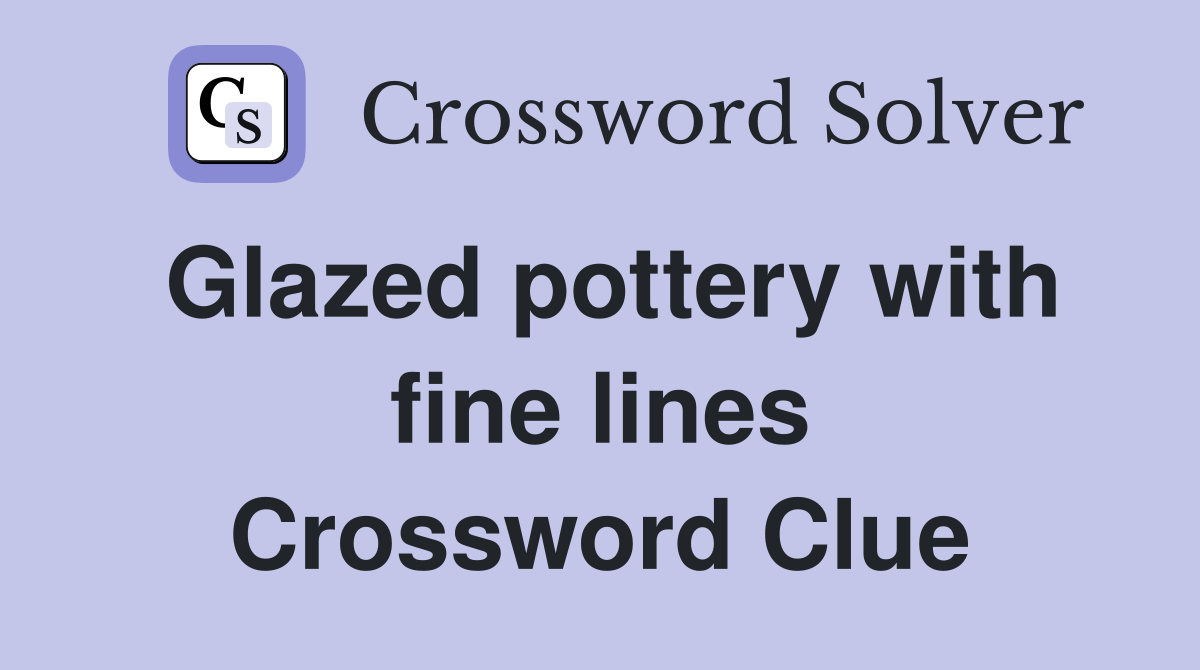 Glazed pottery with fine lines Crossword Clue