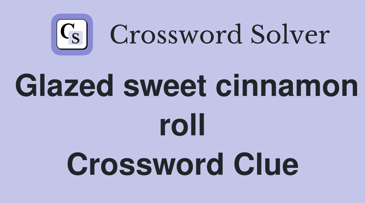 Glazed sweet cinnamon roll Crossword Clue
