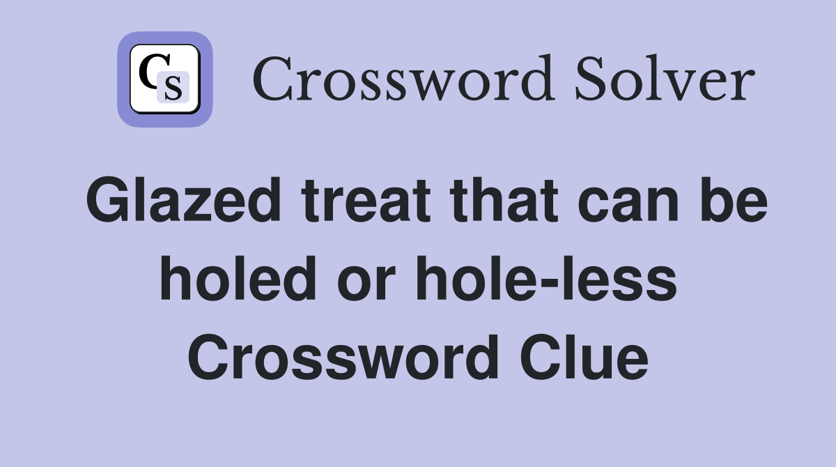 Glazed treat that can be holed or hole-less Crossword Clue