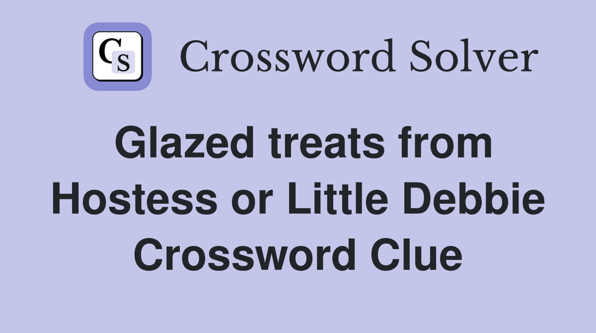 Glazed treats from Hostess or Little Debbie Crossword Clue