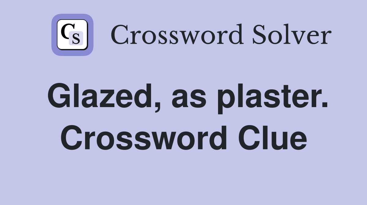 Glazed, as plaster. Crossword Clue