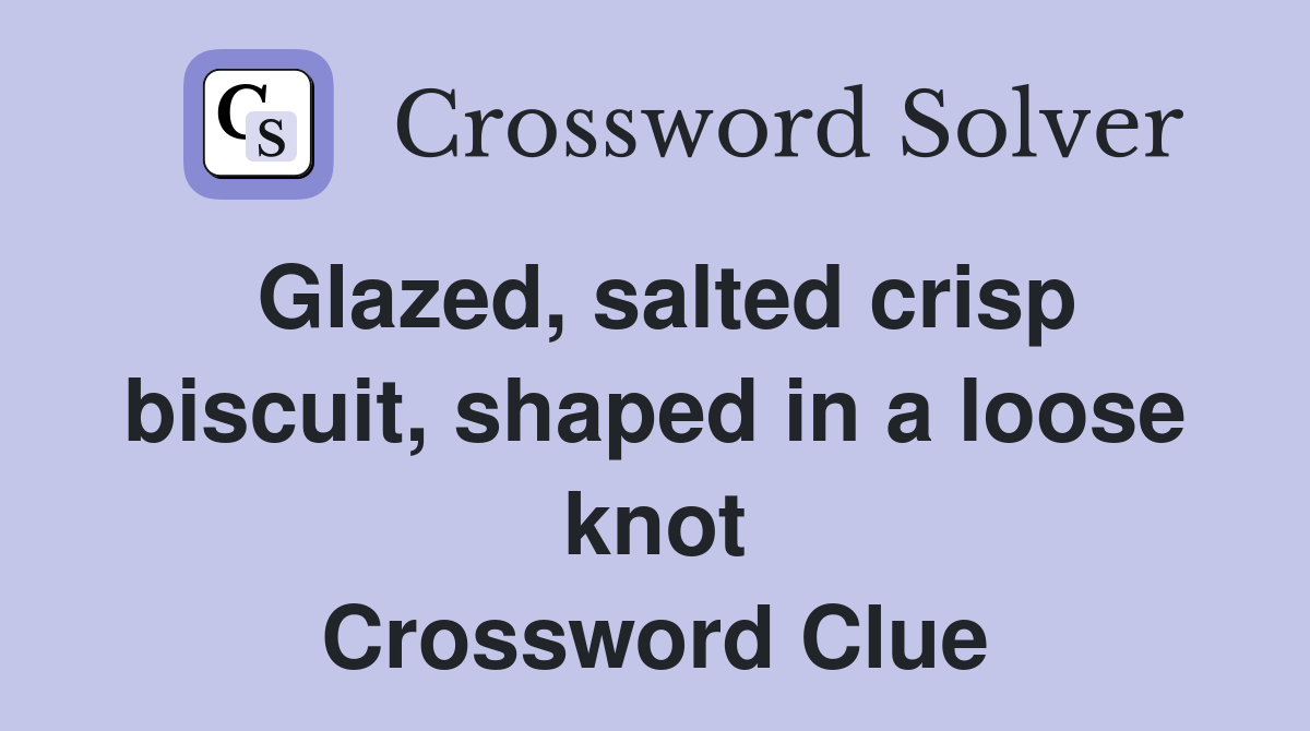 Glazed, salted crisp biscuit, shaped in a loose knot Crossword Clue