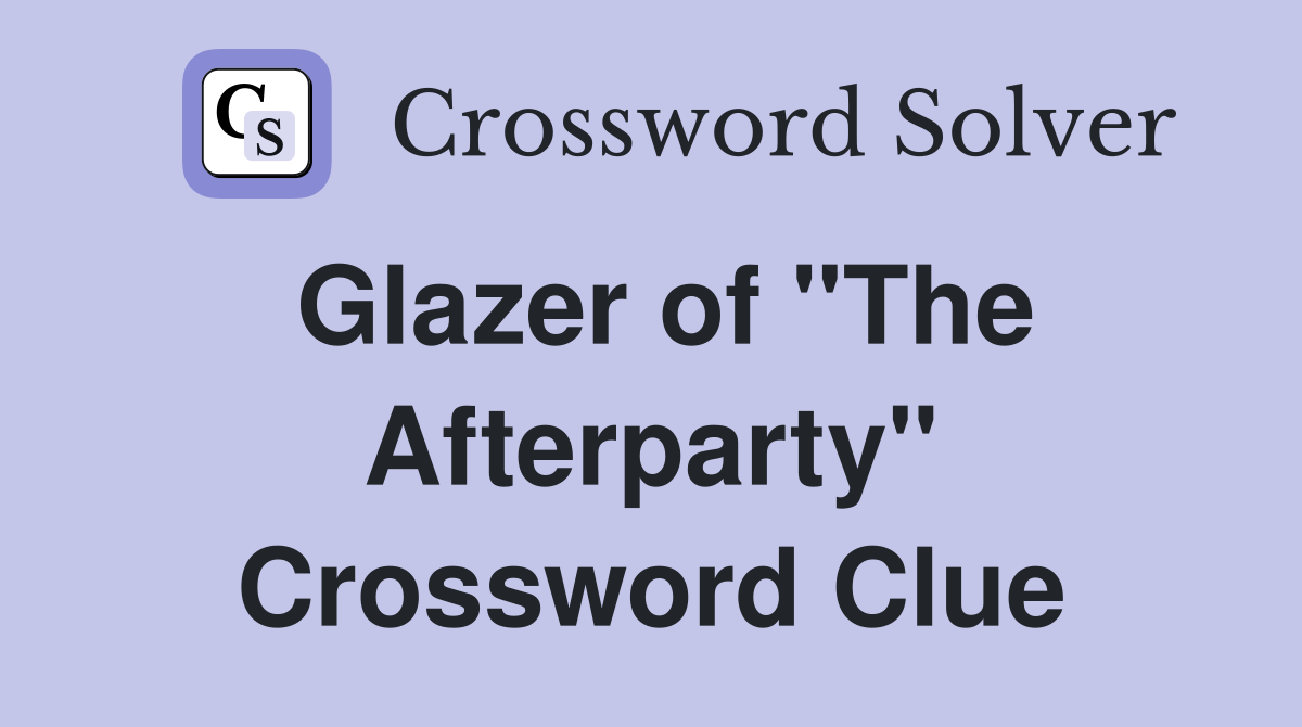 Glazer of "The Afterparty" Crossword Clue
