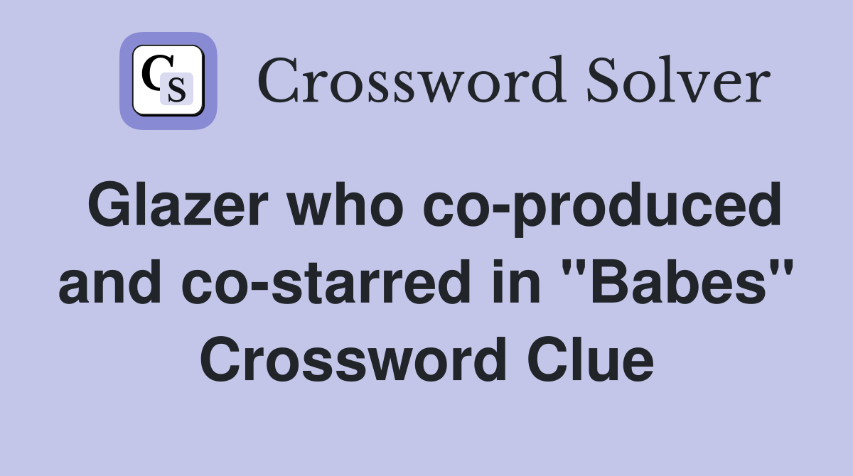 Glazer who co-produced and co-starred in "Babes" Crossword Clue