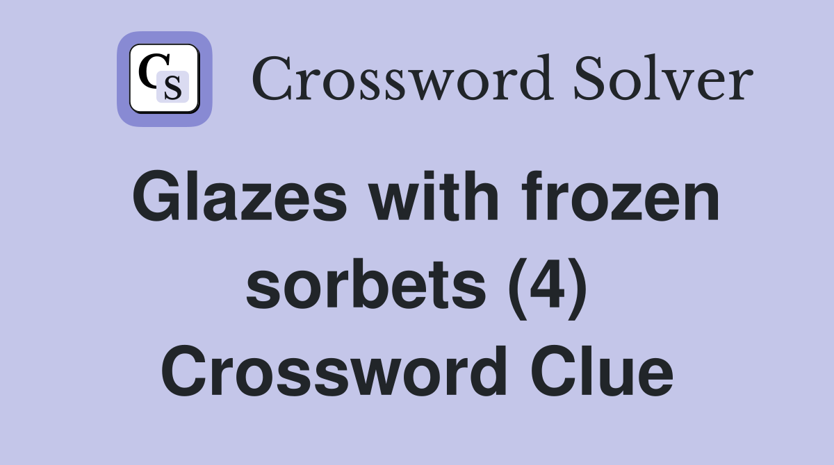 Glazes with frozen sorbets (4) Crossword Clue