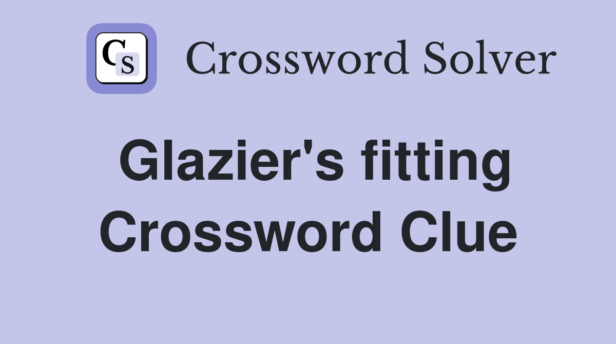 Glazier's fitting Crossword Clue
