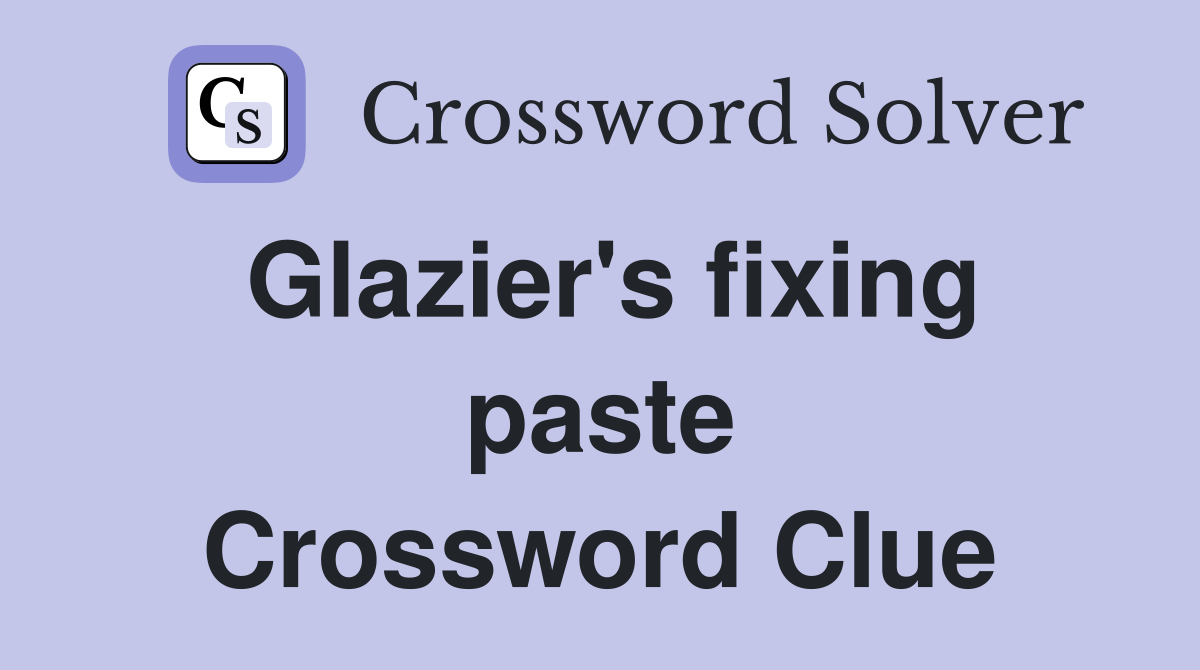 Glazier #39 s fixing paste Crossword Clue Answers Crossword Solver