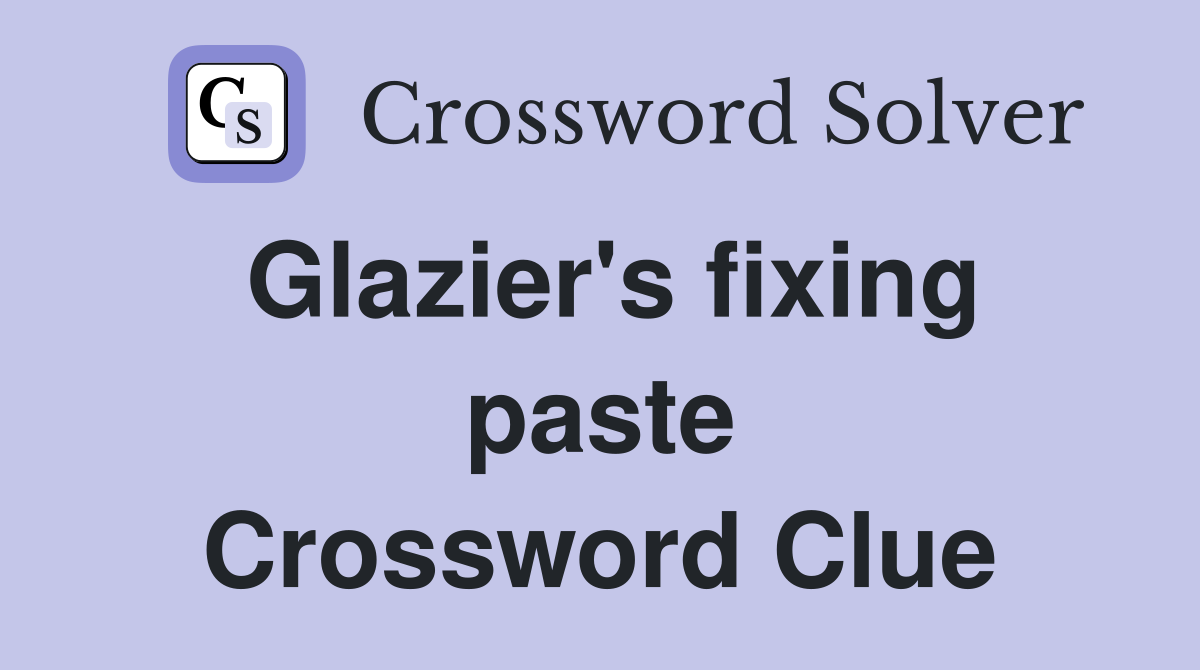 Glazier's fixing paste Crossword Clue