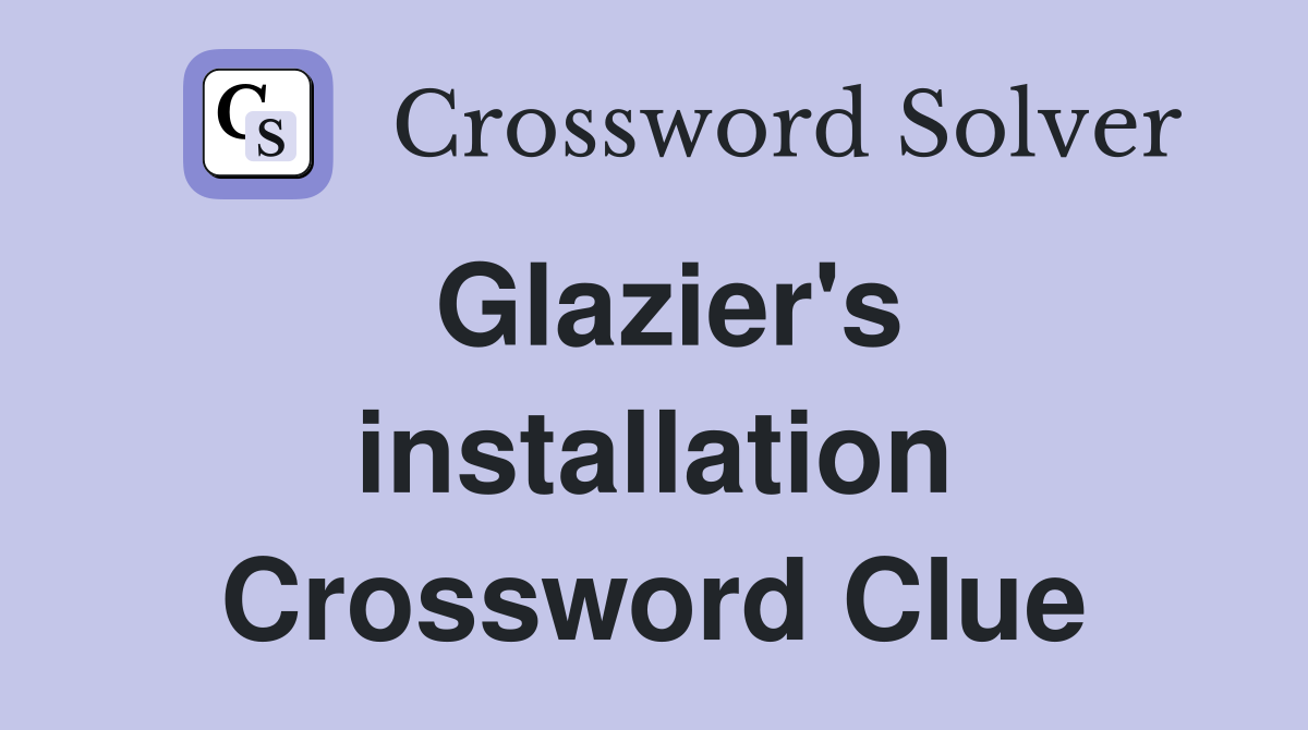 Glazier's installation Crossword Clue