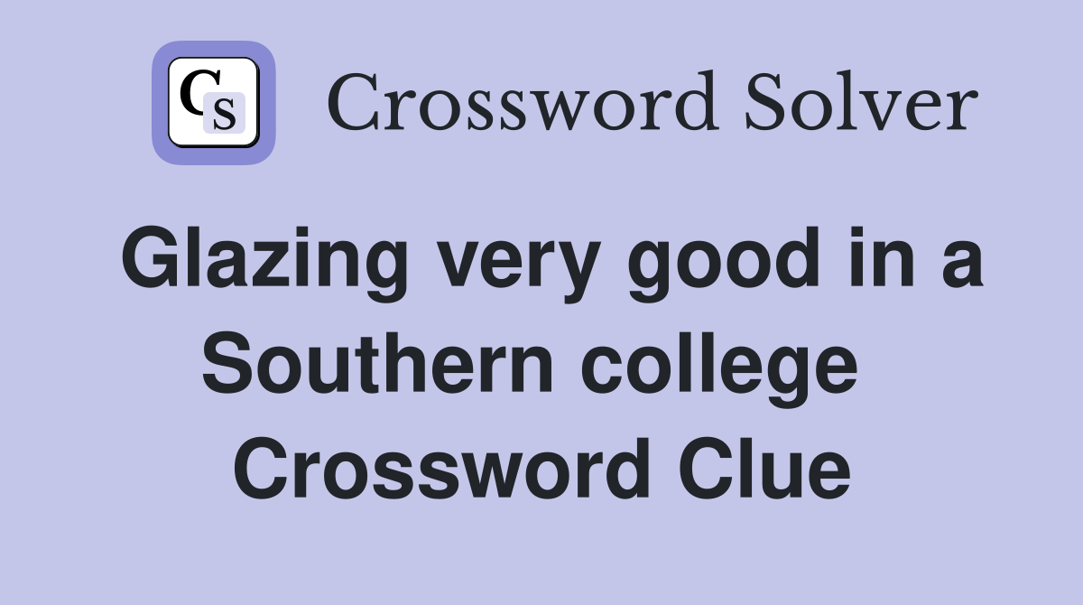 Glazing very good in a Southern college  Crossword Clue