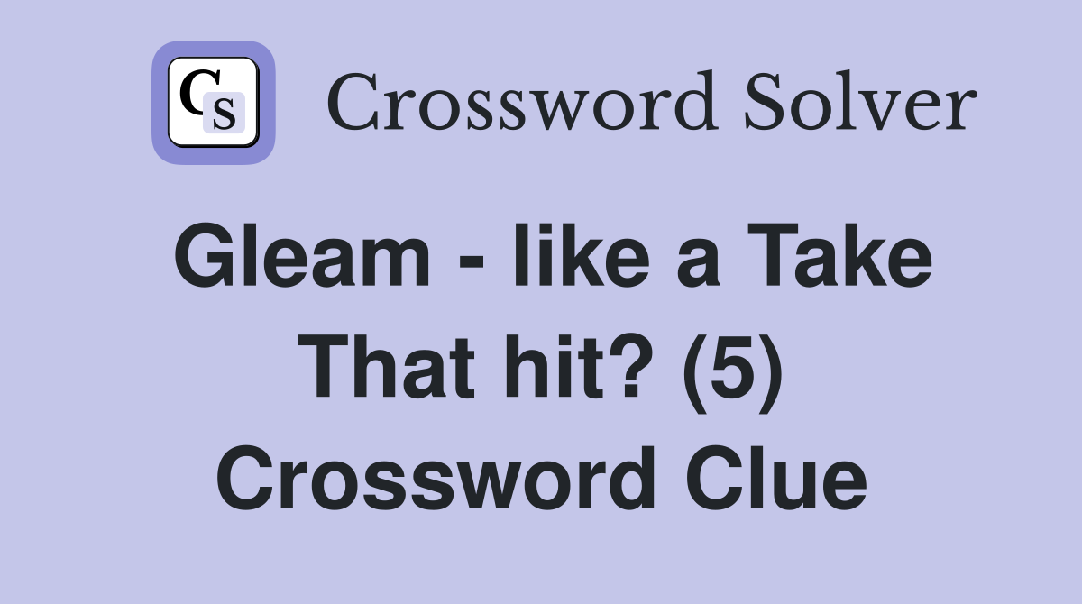 Gleam - like a Take That hit? (5) Crossword Clue