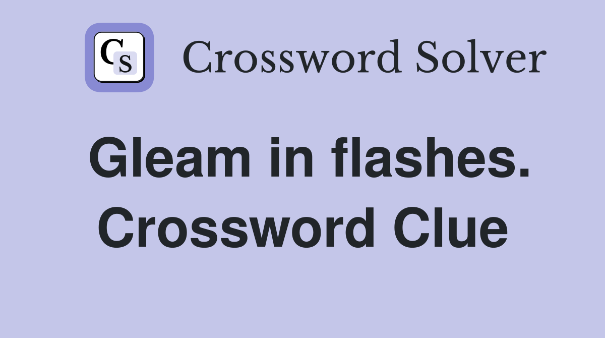 Gleam in flashes. Crossword Clue