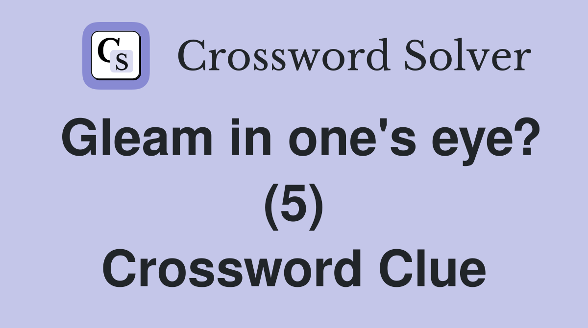 Gleam in one's eye? (5) Crossword Clue