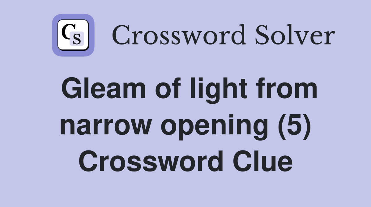 Gleam of light from narrow opening (5) Crossword Clue