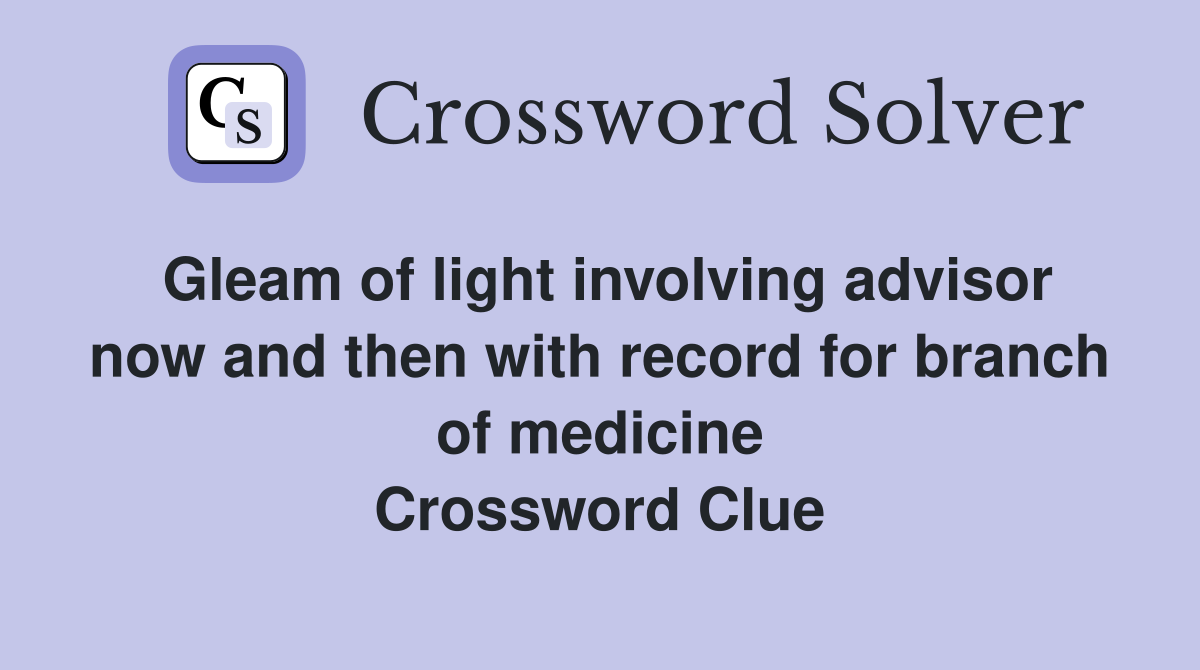 Gleam of light involving advisor now and then with record for branch of medicine Crossword Clue