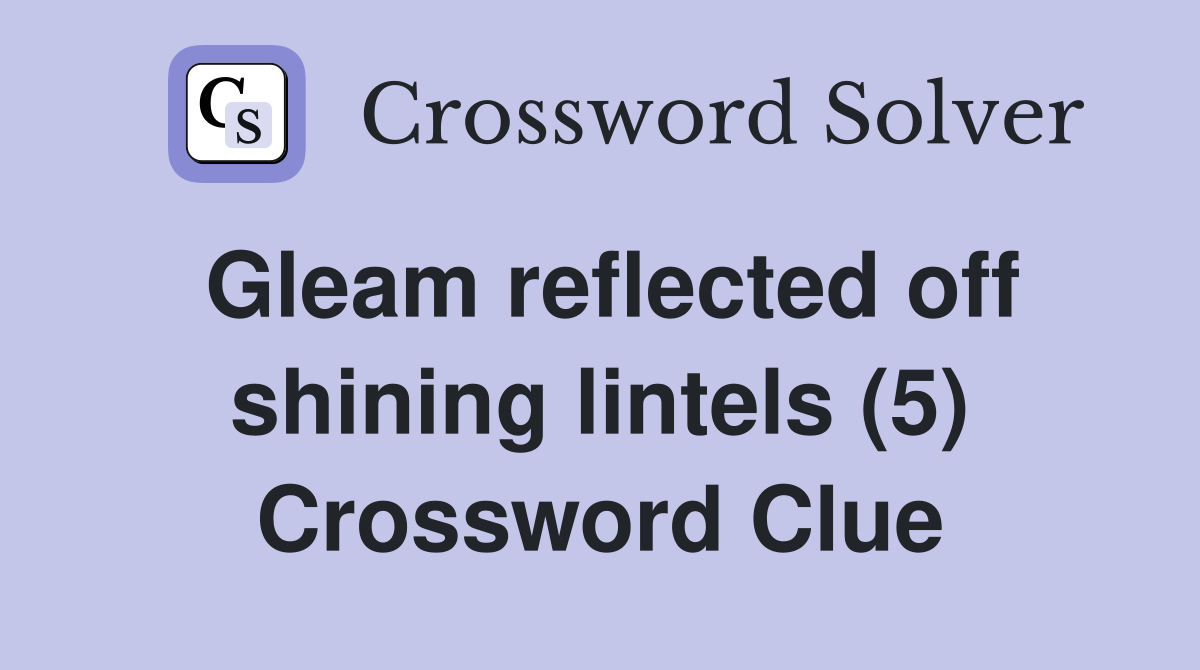 Gleam reflected off shining lintels (5) Crossword Clue