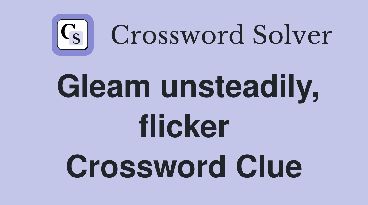 Gleam unsteadily, flicker Crossword Clue