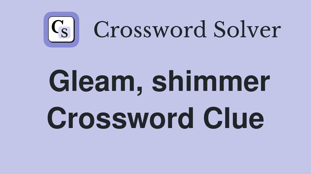 Gleam, shimmer Crossword Clue