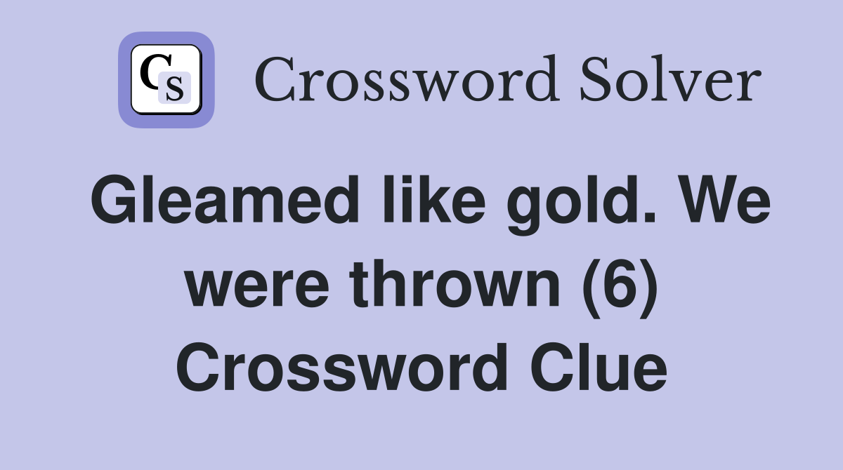Gleamed like gold. We were thrown (6) Crossword Clue