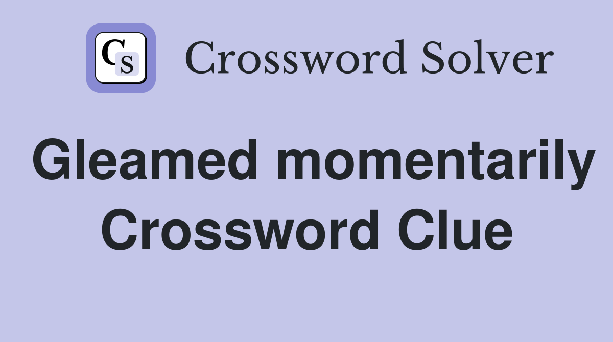 Gleamed momentarily Crossword Clue