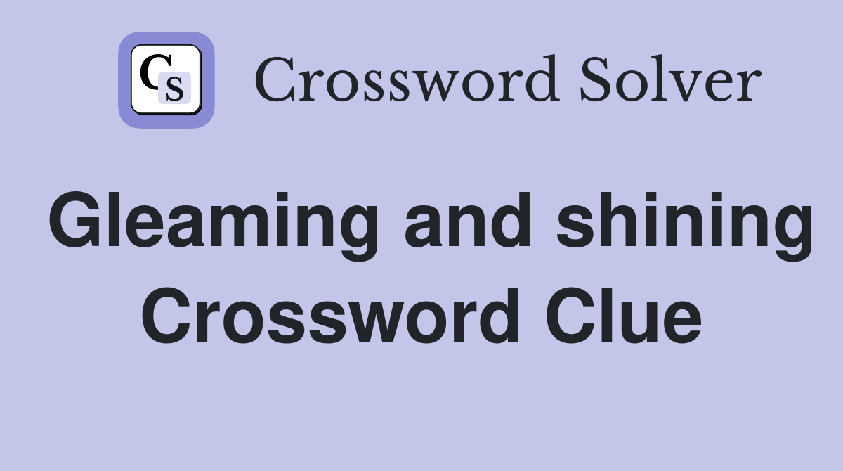 Gleaming and shining Crossword Clue