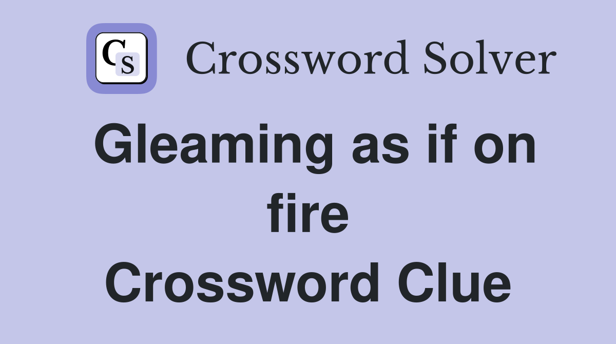 Gleaming as if on fire Crossword Clue