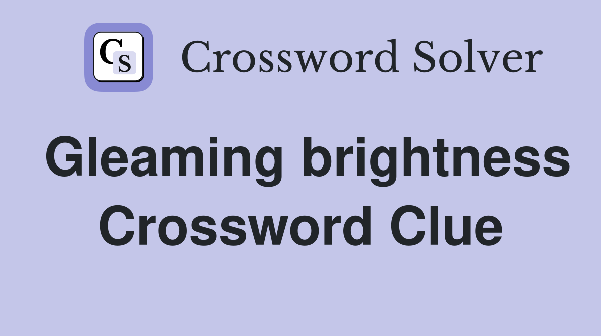 Gleaming brightness Crossword Clue